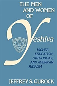 The Men and Women of Yeshiva: Higher Education, Orthodoxy, and American Judaism (Hardcover)