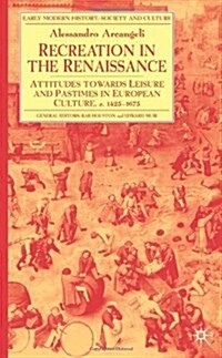 Recreation in the Renaissance : Attitudes Towards Leisure and Pastimes in European Culture, c.1425-1675 (Hardcover)