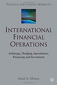 International Financial Operations : Arbitrage, Hedging, Speculation, Financing and Investment (Hardcover)