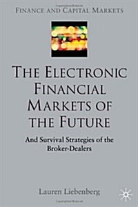 The Electronic Financial Markets of the Future : Survival Strategies of the Broker-dealers (Hardcover)