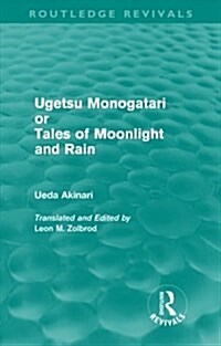 Ugetsu Monogatari or Tales of Moonlight and Rain (Routledge Revivals) : A Complete English Version of the Eighteenth-Century Japanese collection of Ta (Paperback)