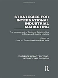 Strategies for International Industrial Marketing (RLE International Business) : The Management of Customer Relationships in European Industrial Marke (Hardcover)