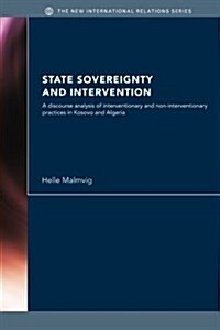 State Sovereignty and Intervention : A Discourse Analysis of Interventionary and Non-interventionary Practices in Kosovo and Algeria (Paperback)