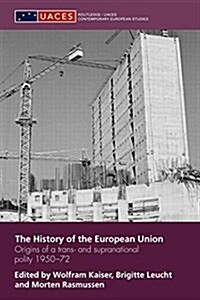The History of the European Union : Origins of a Trans- and Supranational Polity 1950-72 (Paperback)