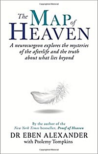 The Map of Heaven : A Neurosurgeon Explores the Mysteries of the Afterlife and the Truth About What Lies Beyond (Paperback)