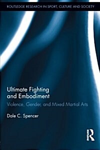 Ultimate Fighting and Embodiment : Violence, Gender and Mixed Martial Arts (Paperback)