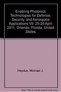 Enabling Photonics Technologies for Defense, Security, and Aerospace Applications VII : 25-26 April 2011, Orlando, Florida, United States (Paperback)