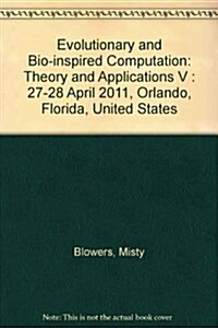 Evolutionary and Bio-Inspired Computation : Theory and Applications V: 27-28 April 2011, Orlando, Florida, United States (Paperback)