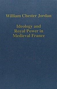 Ideology and Royal Power in Medieval France : Kingship, Crusades and the Jews (Hardcover)