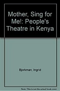 Mother, Sing for Me! : Peoples Theatre in Kenya (Hardcover, illustrated ed)