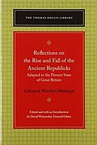 Reflections on the Rise and Fall of the Ancient Republicks: Adapted to the Present State of Great Britain (Paperback, UK)