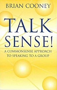 Talk Sense! : A Common-Sense Approach to Speaking to a Group (Paperback)