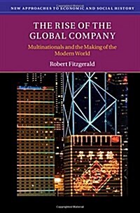 The Rise of the Global Company : Multinationals and the Making of the Modern World (Hardcover)