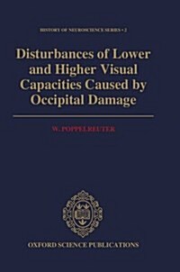 Disturbances of Lower and Higher Visual Capacities Caused by Occipital Damage : With Special Reference to the Psychopathological, Pedagogical, Industr (Hardcover)