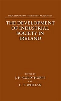 The Development of Industrial Society in Ireland : The Third Joint Meeting of the Royal Irish Academy and the British Academy (Hardcover)