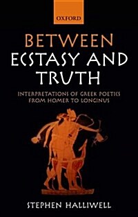 Between Ecstasy and Truth : Interpretations of Greek Poetics from Homer to Longinus (Paperback)