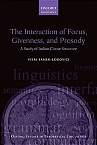 The Interaction of Focus, Givenness, and Prosody : A Study of Italian Clause Structure (Hardcover)