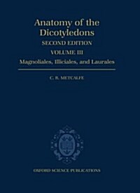 The Anatomy of the Dicotyledons: Volume III: Magnoliales, Illiciales, and Laurales (Hardcover, 2 Revised edition)