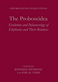 The Proboscidea : Evolution and Palaeoecology of Elephants and Their Relatives (Hardcover)