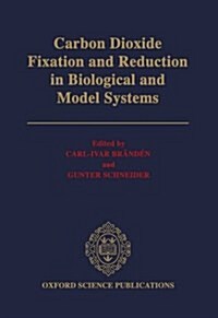 Carbon Dioxide Fixation and Reduction in Biological and Model Systems : Proceedings of the Royal Swedish Academy of Sciences Nobel Symposium, 1991 (Hardcover)