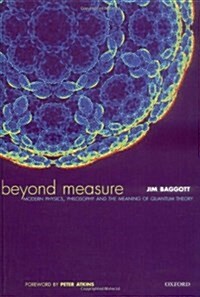 Beyond Measure: Modern Physics, Philosophy and the Meaning of Quantum Theory (Hardcover)