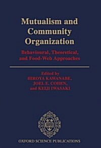 Mutualism and Community Organization : Behavioural, Theoretical, and Food-Web Approaches (Hardcover)