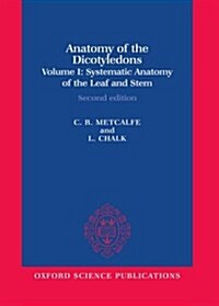 Anatomy of the Dicotyledons: Volume I: Systematic Anatomy of Leaf and Stem, with a Brief History of the Subject (Hardcover, 2 Revised edition)