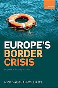 Europes Border Crisis : Biopolitical Security and Beyond (Hardcover)