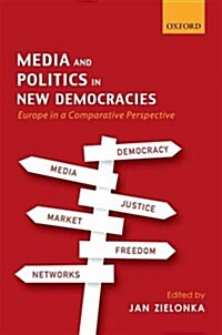 Media and Politics in New Democracies : Europe in a Comparative Perspective (Hardcover)