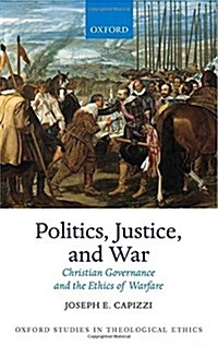 Politics, Justice, and War : Christian Governance and the Ethics of Warfare (Hardcover)