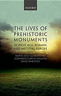 The Lives of Prehistoric Monuments in Iron Age, Roman, and Medieval Europe (Hardcover)