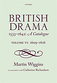 British Drama 1533-1642: A Catalogue : Volume VI: 1609-1616 (Hardcover)