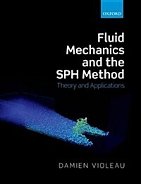 Fluid Mechanics and the SPH Method : Theory and Applications (Paperback)