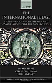 The International Judge : An Introduction to the Men and Women Who Decide the Worlds Cases (Hardcover)