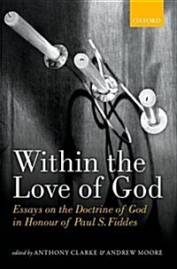 Within the Love of God : Essays on the Doctrine of God in Honour of Paul S. Fiddes (Hardcover)