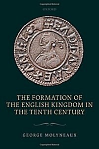 The Formation of the English Kingdom in the Tenth Century (Hardcover)
