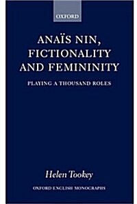 Anais Nin, Fictionality and Femininity : Playing a Thousand Roles (Hardcover)