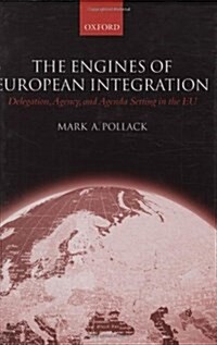 The Engines of European Integration : Delegation, Agency, and Agenda Setting in the EU (Hardcover)