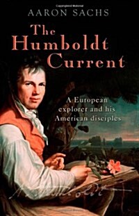 The Humboldt Current : A European Explorer and His American Disciples (Hardcover)