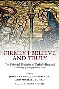 Firmly I Believe and Truly : The Spiritual Tradition of Catholic England (Paperback)