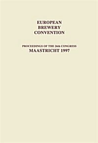 European Brewery Convention: Proceedings of the 26th Congress, Maastricht 1997 (Hardcover)