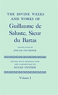The Divine Weeks and Works of Guillaume de Saluste, Sieur du Bartas: Volume I (Hardcover)