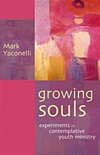 Growing Souls : Experiments in Contemplative Youth Ministry (Paperback)