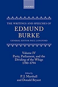 The Writings and Speeches of Edmund Burke : Volume IV: Party, Parliament, and the Dividing of the Whigs, 1780-1794 (Hardcover)