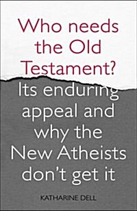 Who Needs the Old Testament? : Its Enduring Appeal and Why the New Atheists Dont Get it (Paperback)