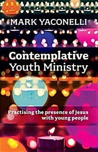 Contemplative Youth Ministry : Practising the Presence of Jesus with Young People (Paperback)