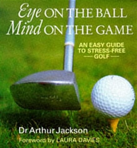 Eye on the Ball, Mind on the Game : Easy Guide to Stress-free Golf (Hardcover)