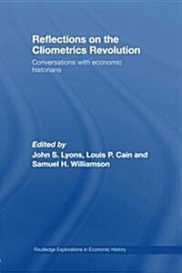 Reflections on the Cliometrics Revolution : Conversations with Economic Historians (Paperback)