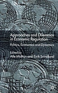 Approaches and Dilemmas in Economic Regulation : Politics, Economics and Dynamics (Hardcover)