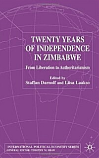 Twenty Years of Independence in Zimbabwe : From Liberation to Authoritarianism (Hardcover)